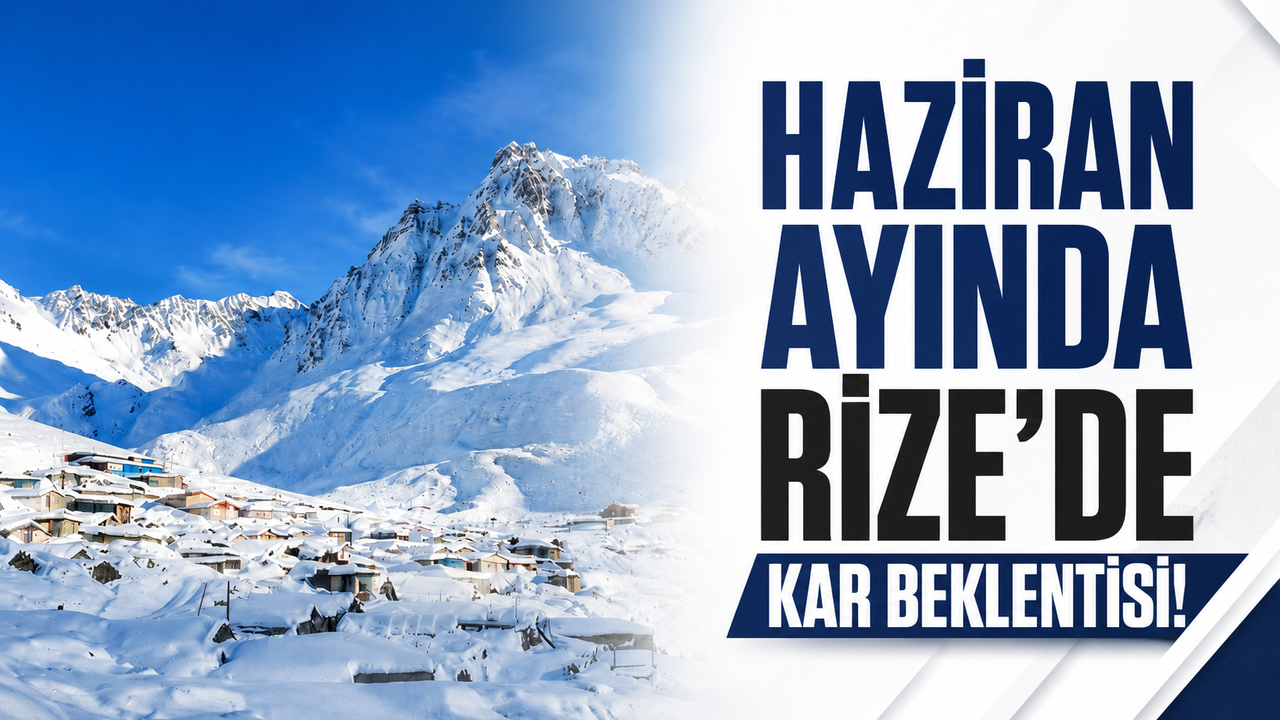 Haziran’da Rize’de Kar Sürprizi Geliyor!