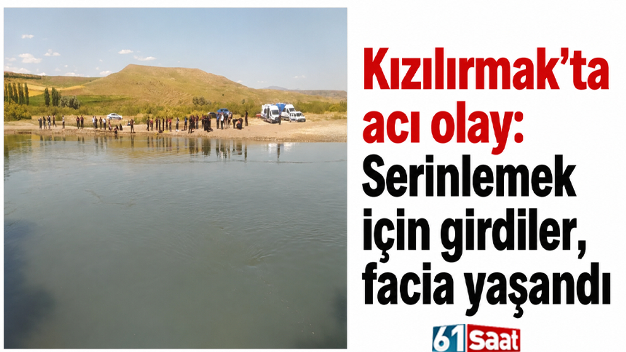 Kızılırmak’ta Serinleme Faciası: Çocuklardan Biri Boğuldu, Diğeri Kayıp!